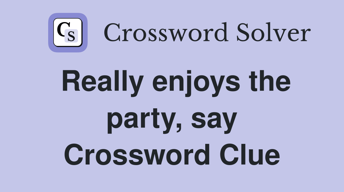 Really enjoys the party, say Crossword Clue