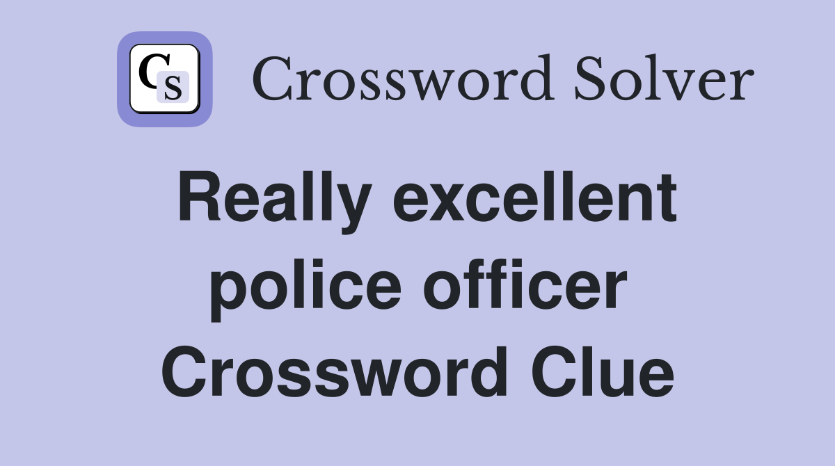 Really excellent police officer Crossword Clue