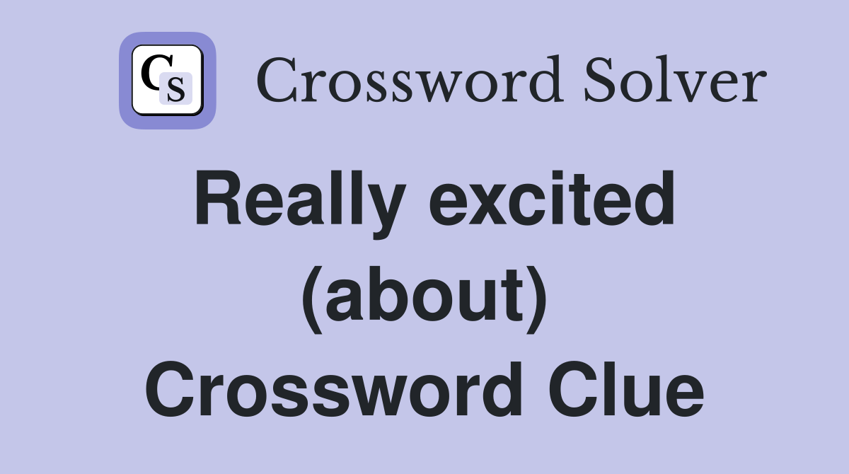 Really excited (about) Crossword Clue