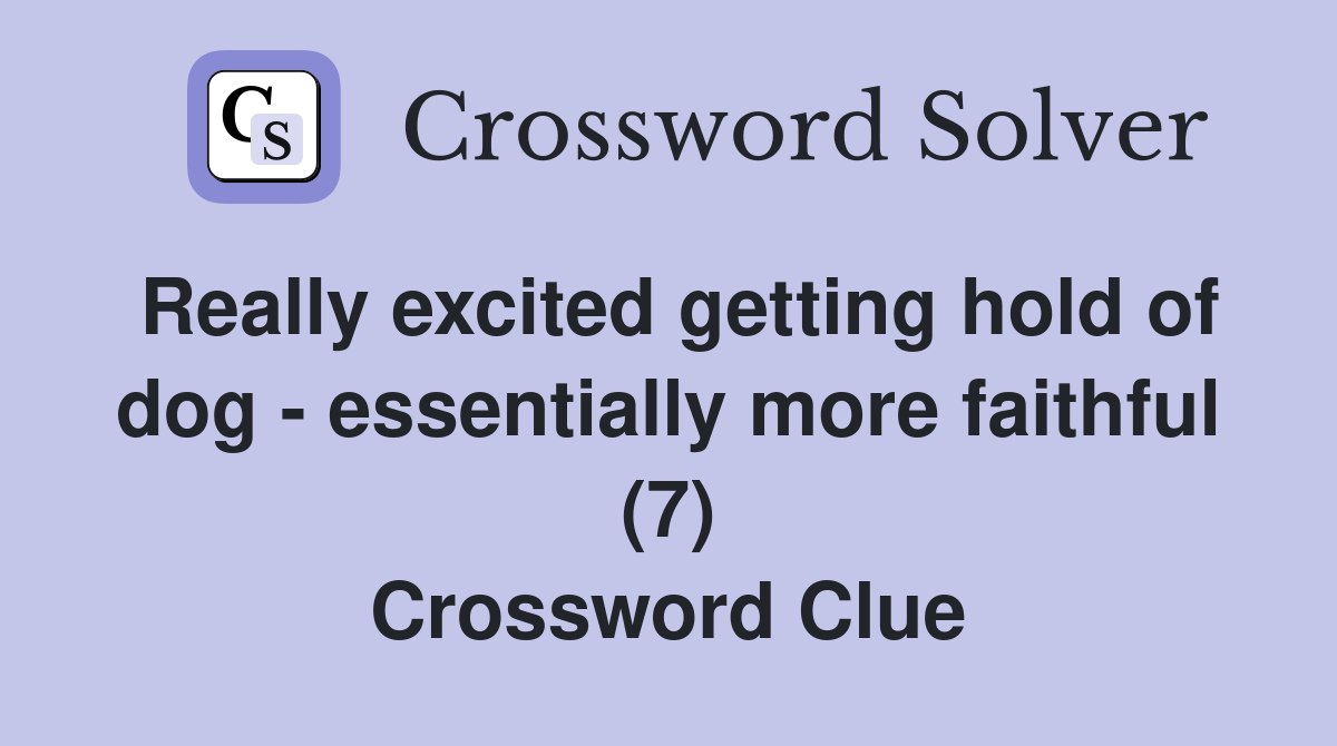 Really excited getting hold of dog - essentially more faithful (7) Crossword Clue