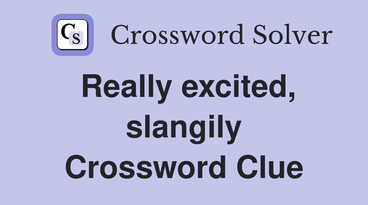 Really excited, slangily Crossword Clue