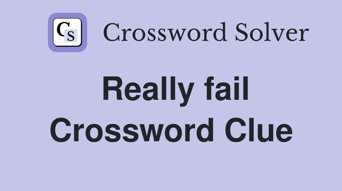 Really fail Crossword Clue