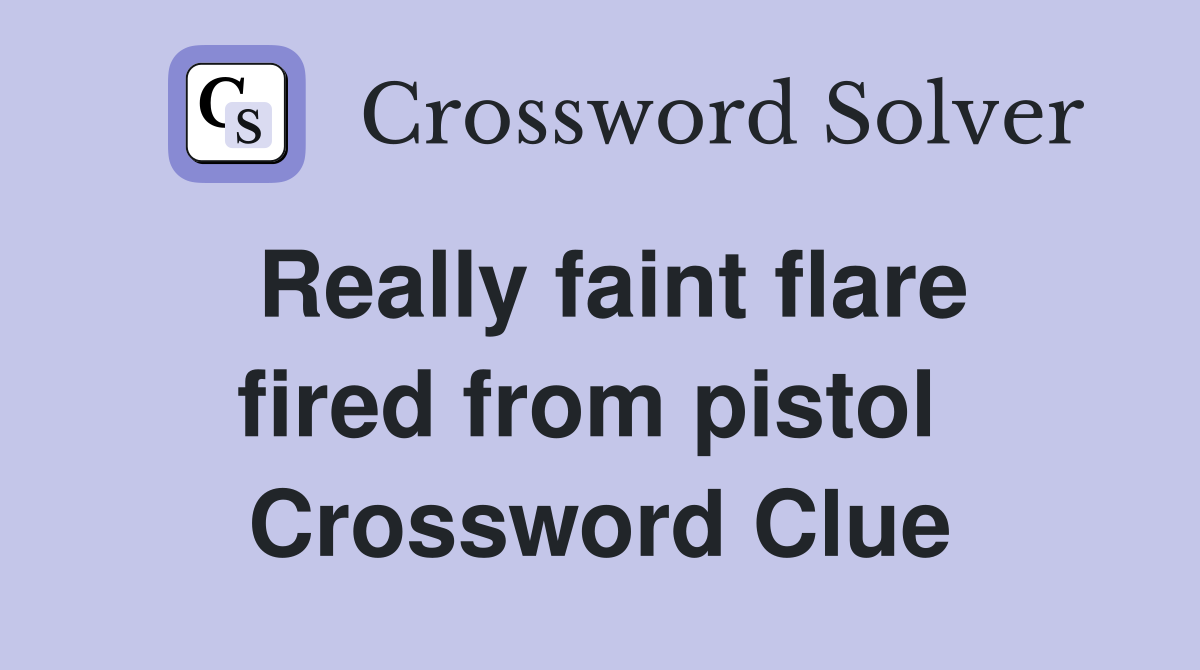 Really faint flare fired from pistol  Crossword Clue