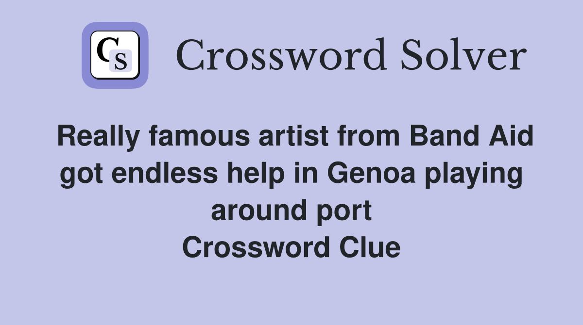 Really famous artist from Band Aid got endless help in Genoa playing around port Crossword Clue