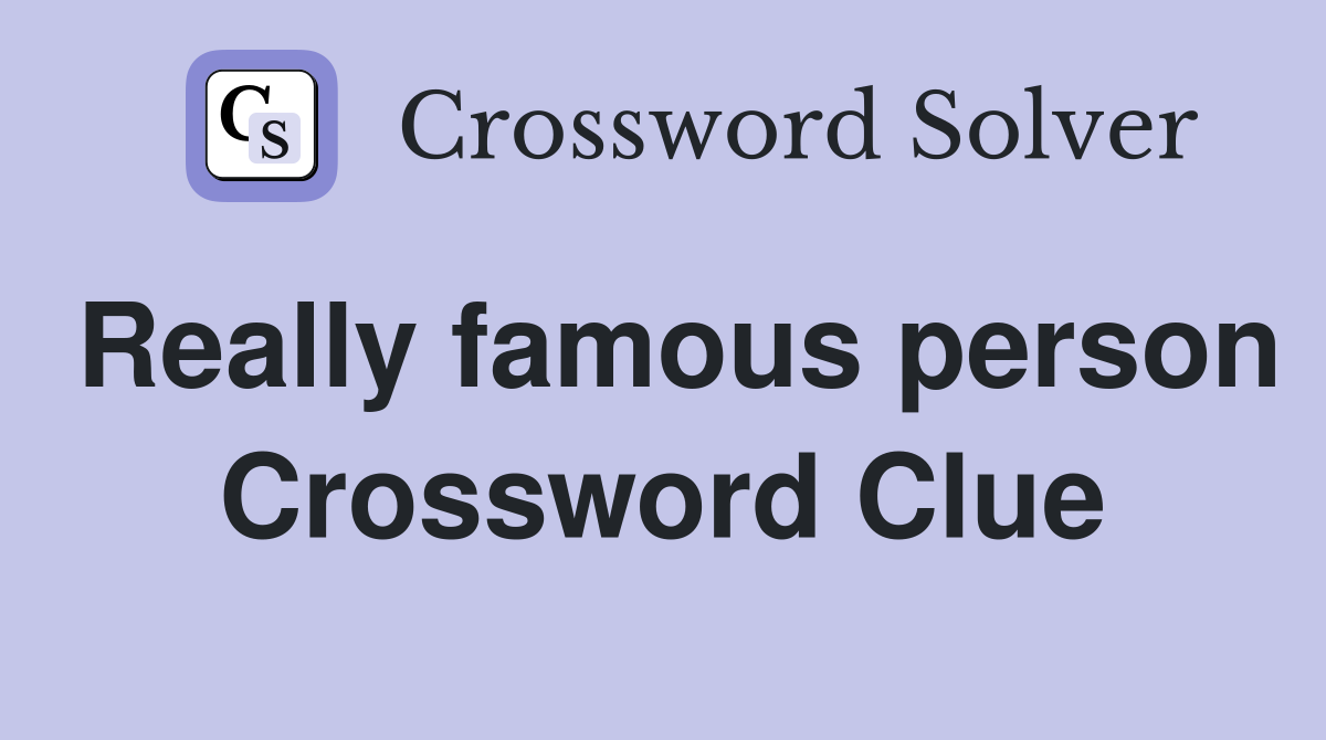 Really famous person Crossword Clue