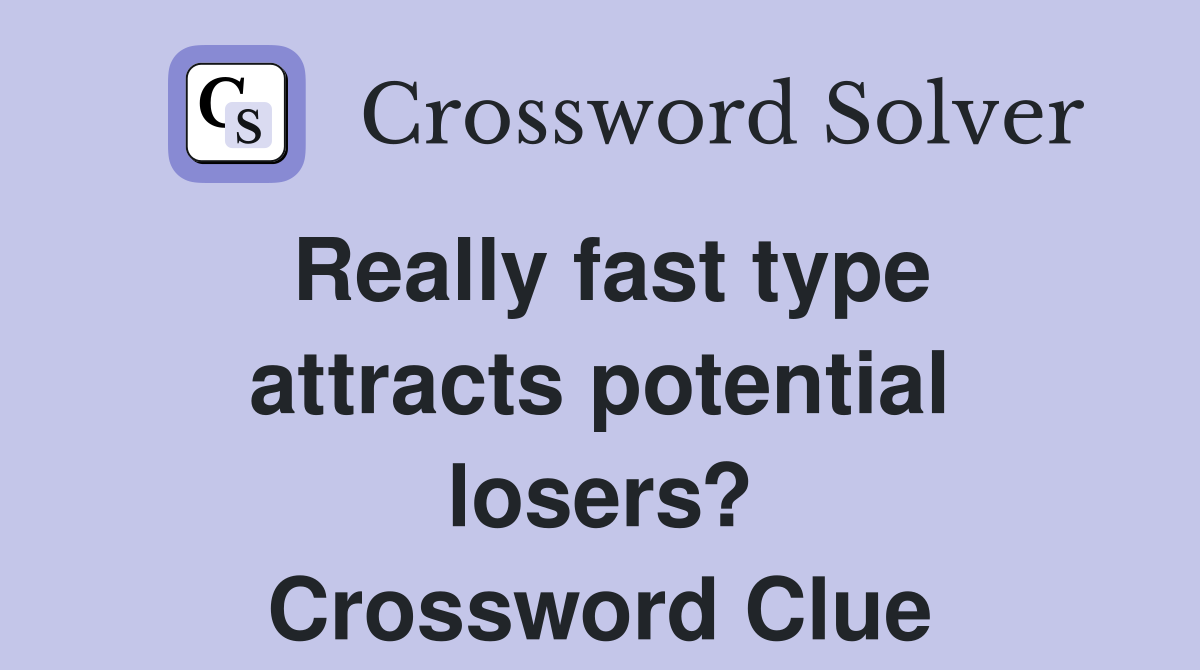Really fast type attracts potential losers? Crossword Clue