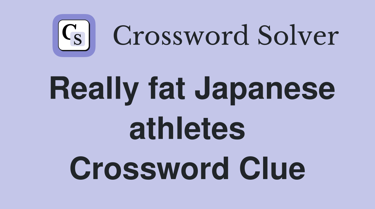 Really fat Japanese athletes Crossword Clue