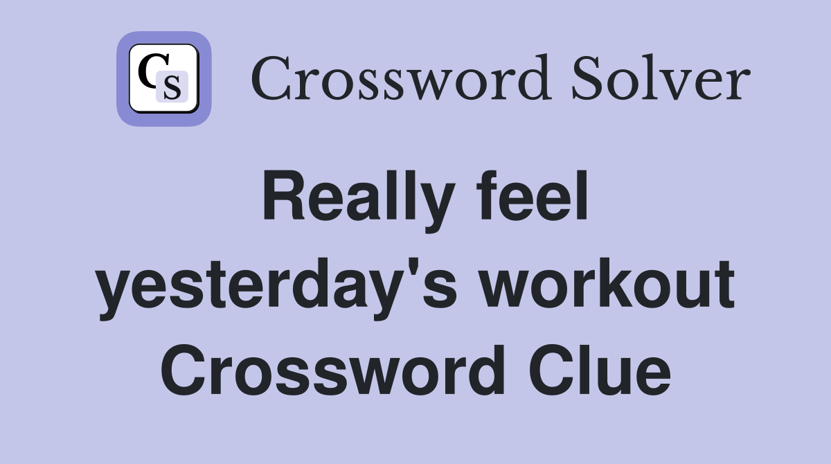 Really feel yesterday's workout Crossword Clue