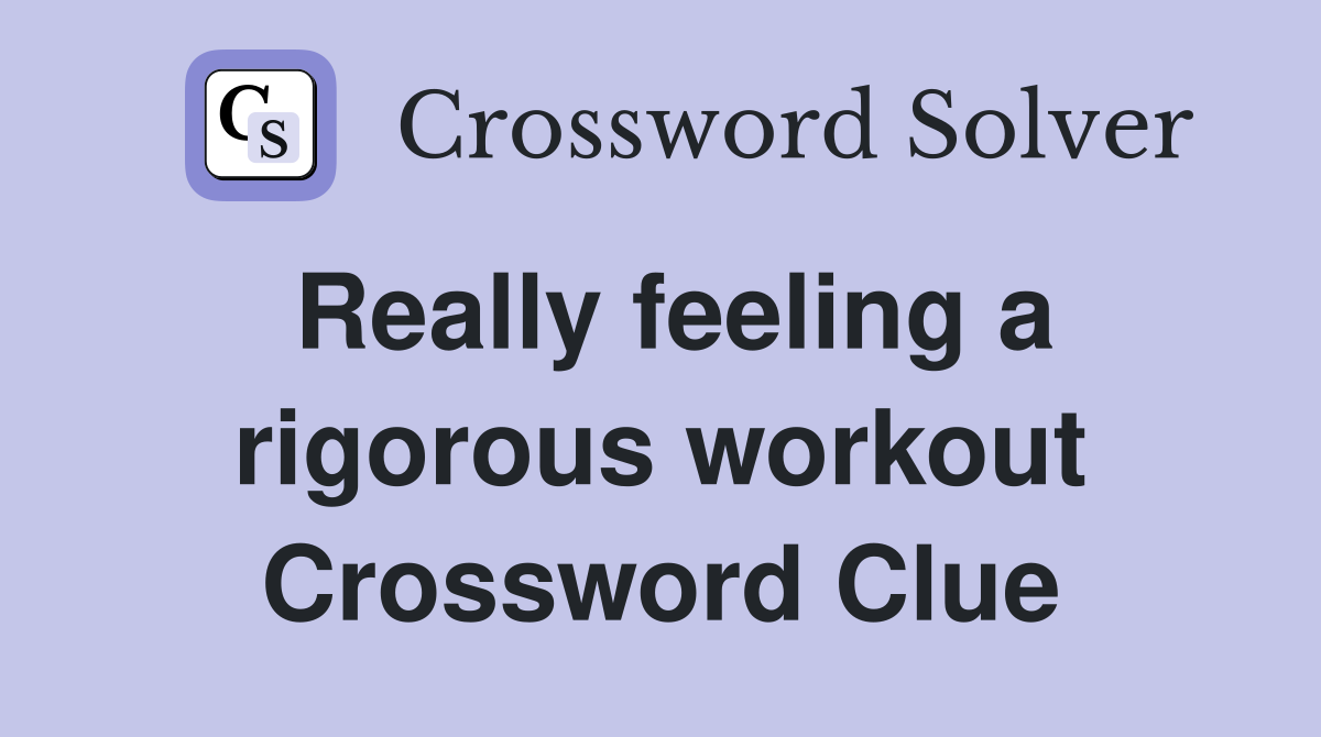 Really feeling a rigorous workout Crossword Clue