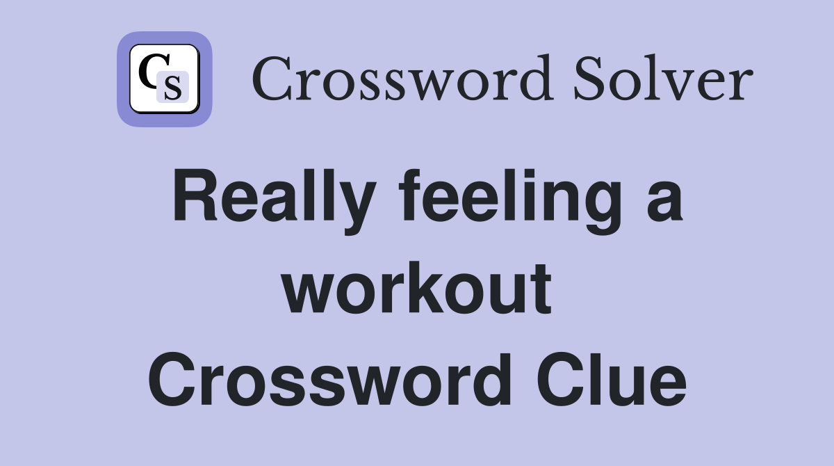 Really feeling a workout Crossword Clue