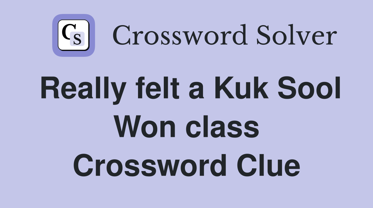 Really felt a Kuk Sool Won class Crossword Clue