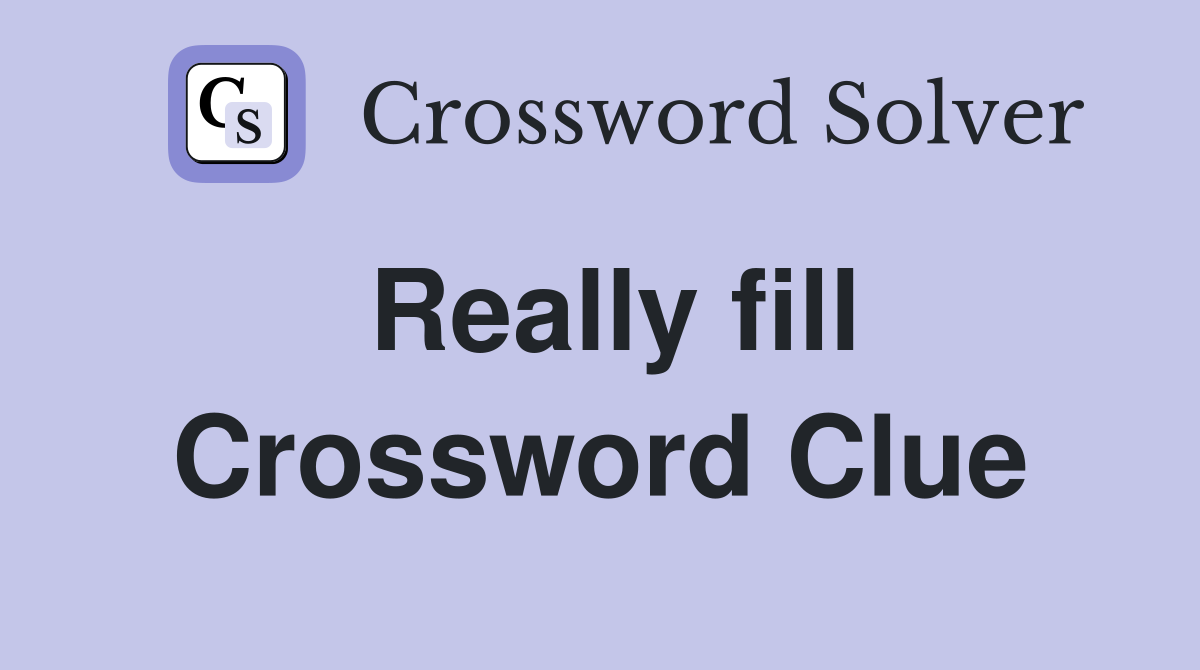 Really fill Crossword Clue