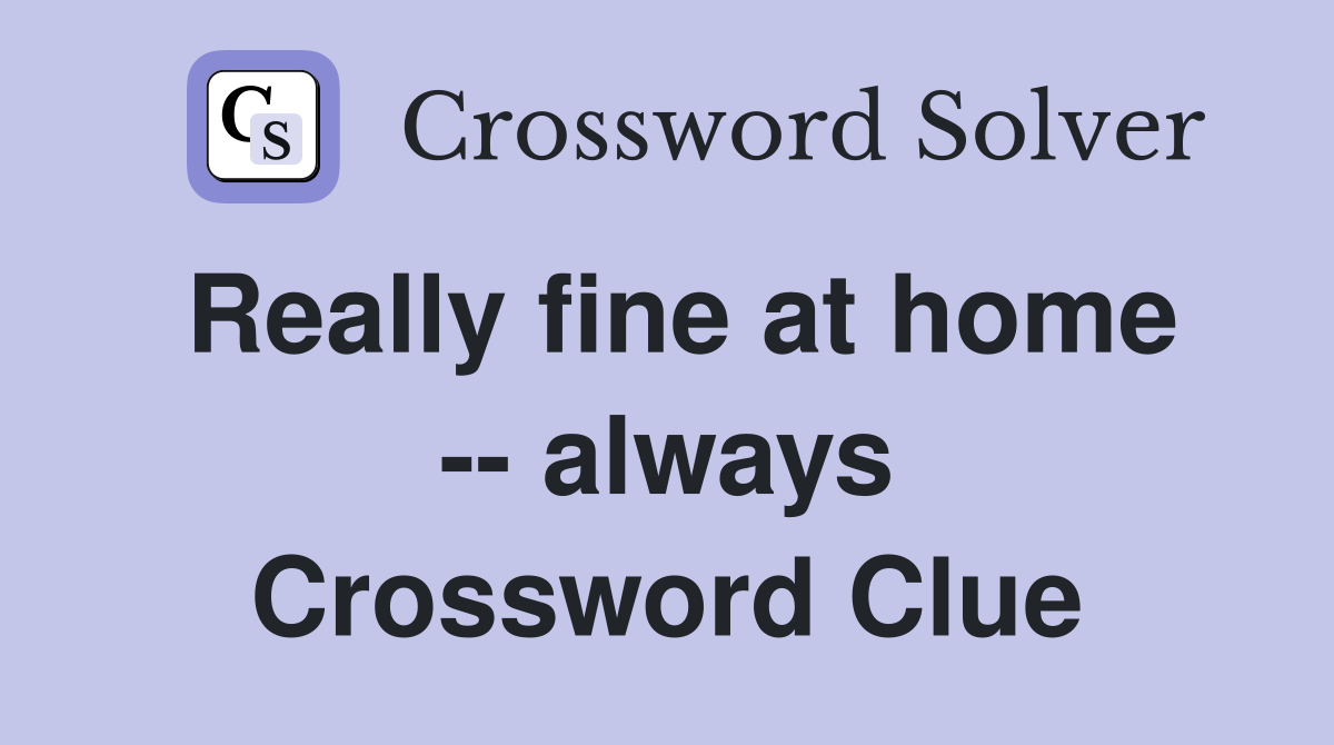 Really fine at home -- always Crossword Clue