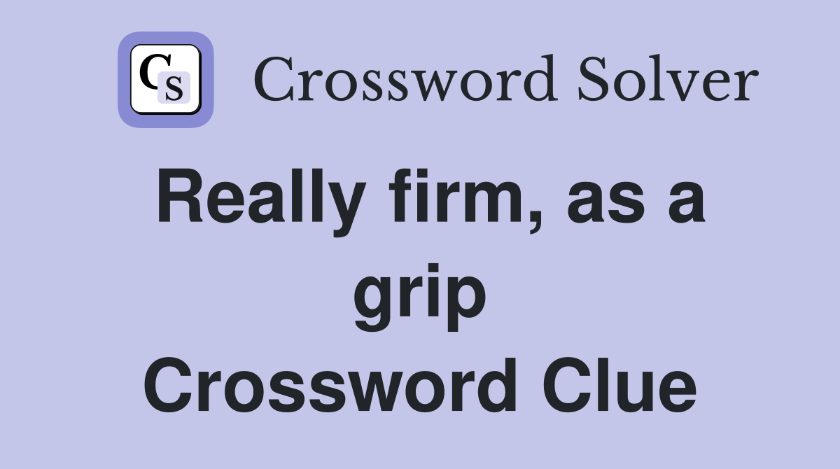 Really firm, as a grip Crossword Clue