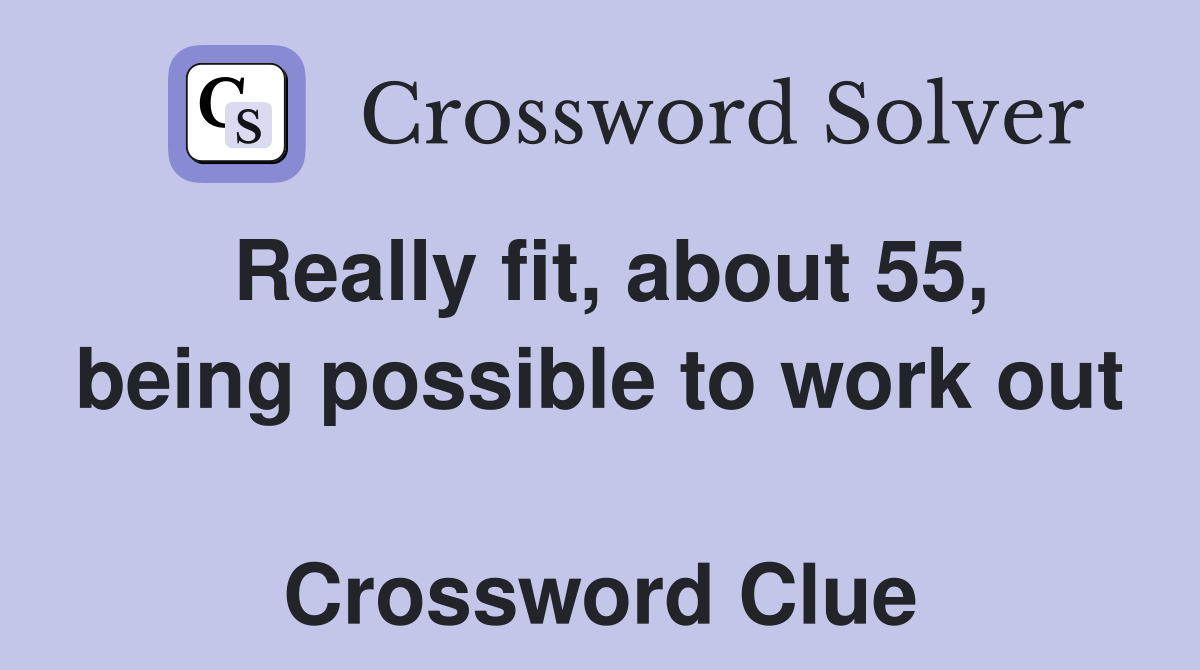 Really fit, about 55, being possible to work out  Crossword Clue