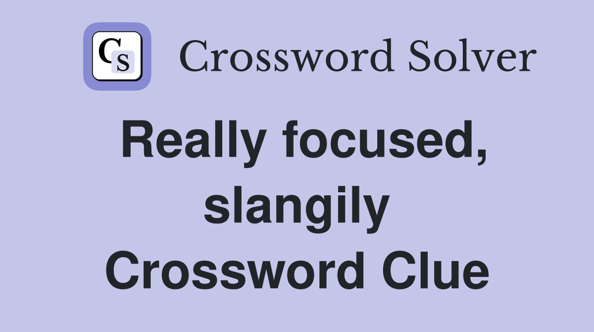 Really focused, slangily Crossword Clue