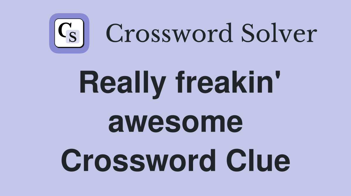 Really freakin' awesome Crossword Clue