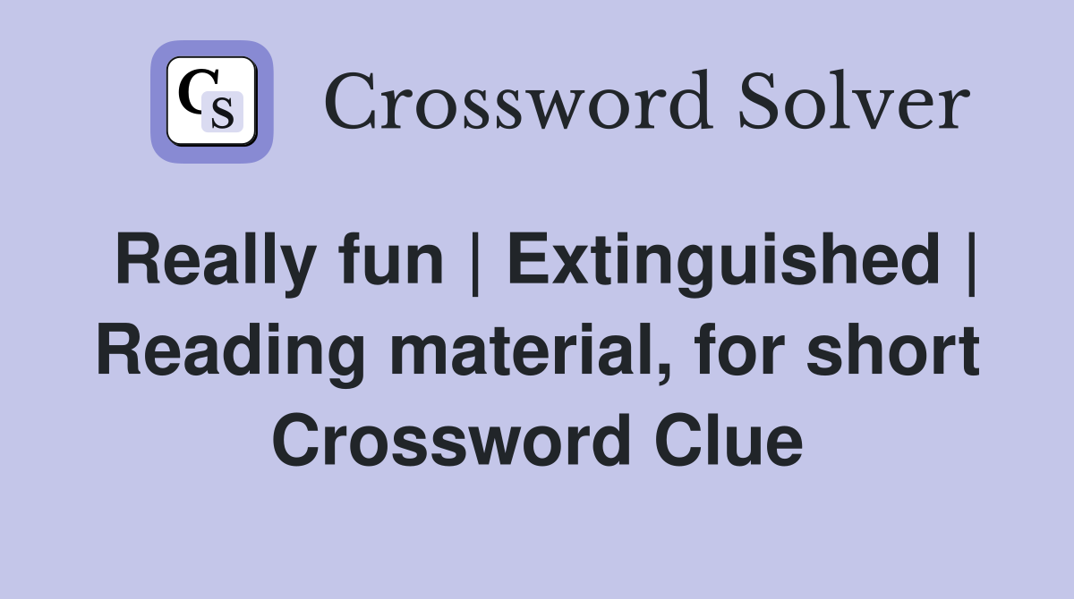 Really fun | Extinguished | Reading material, for short Crossword Clue