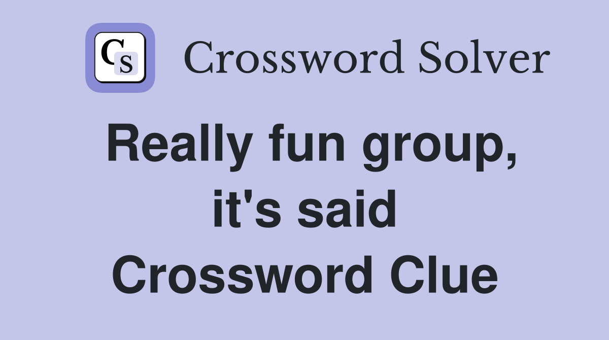 Really fun group, it's said Crossword Clue