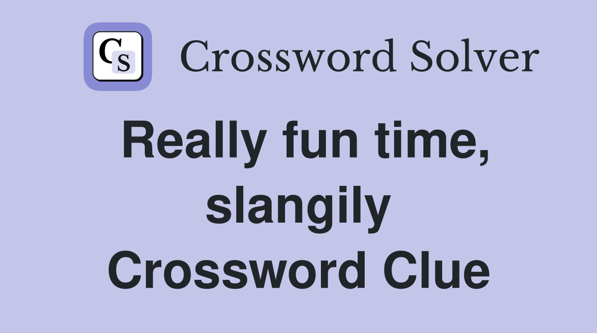 Really fun time, slangily Crossword Clue