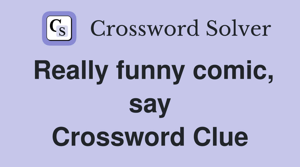 Really funny comic, say Crossword Clue