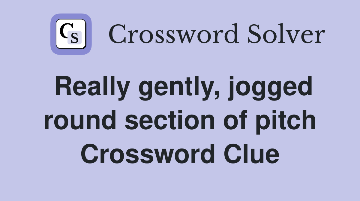 Really gently, jogged round section of pitch Crossword Clue