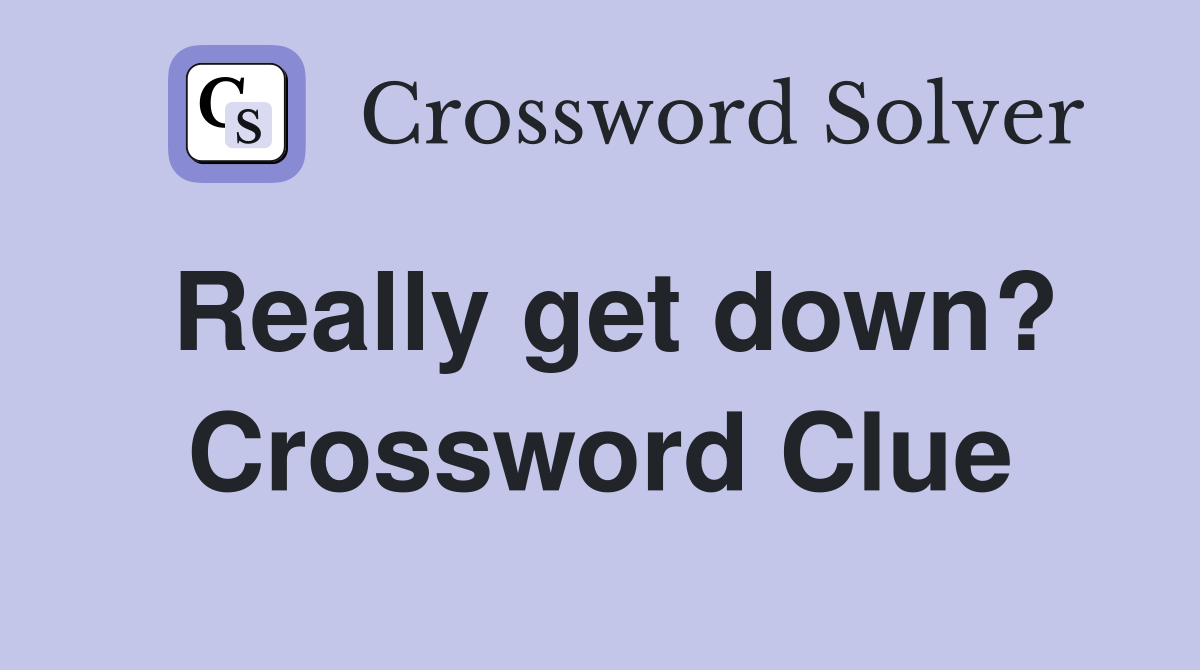 Really get down? Crossword Clue