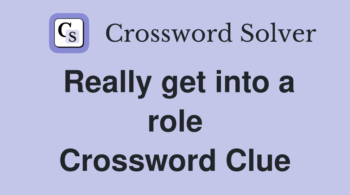 Really get into a role Crossword Clue