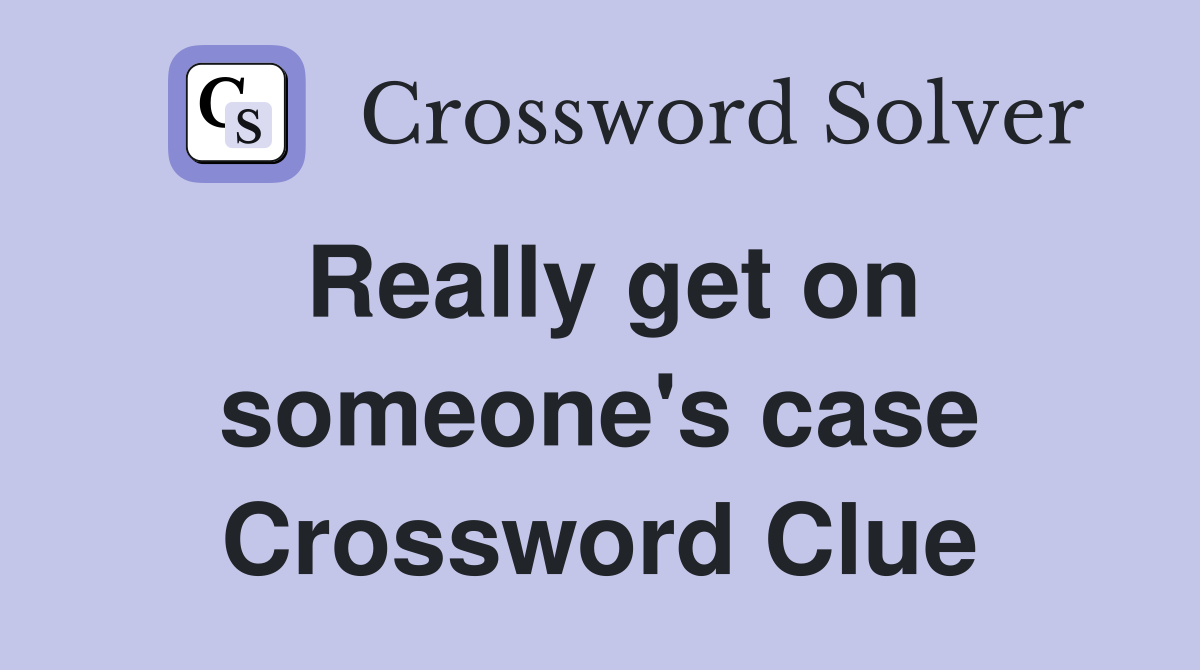 Really get on someone's case Crossword Clue