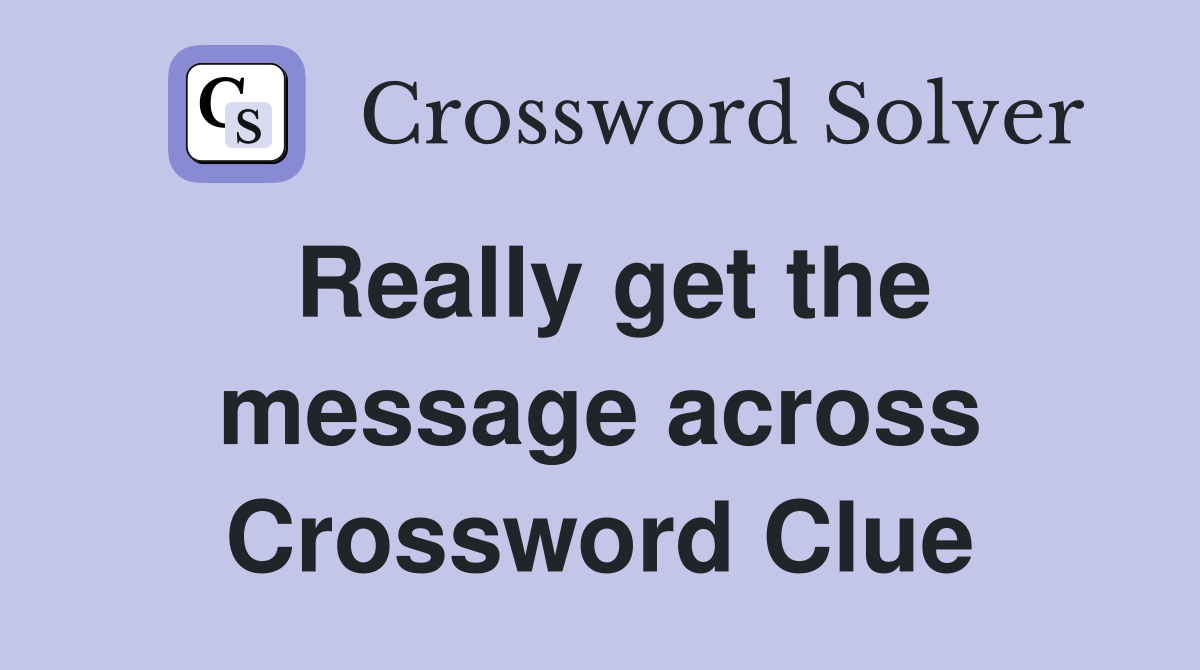 Really get the message across Crossword Clue