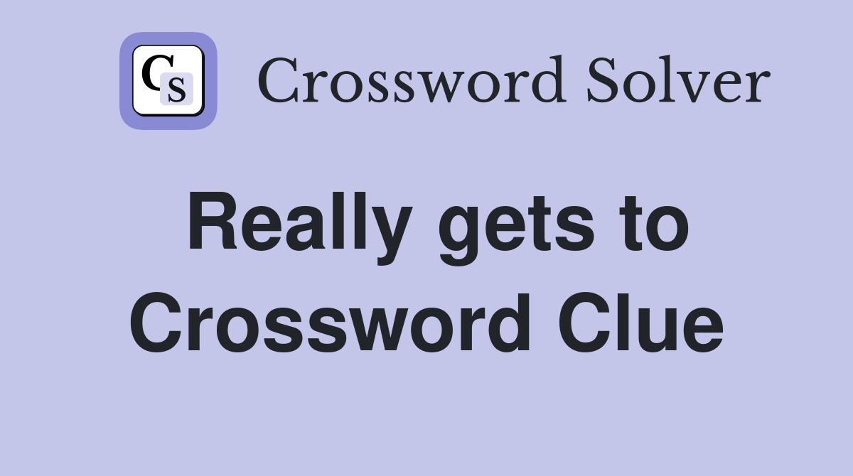 Really gets to Crossword Clue