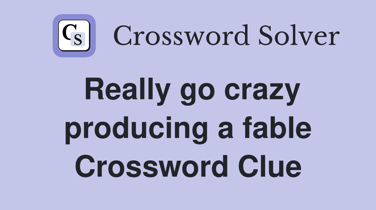 Really go crazy producing a fable Crossword Clue