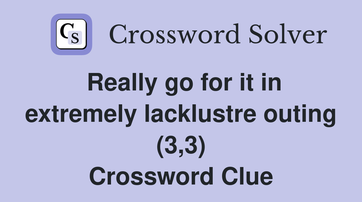 Really go for it in extremely lacklustre outing (3,3) Crossword Clue
