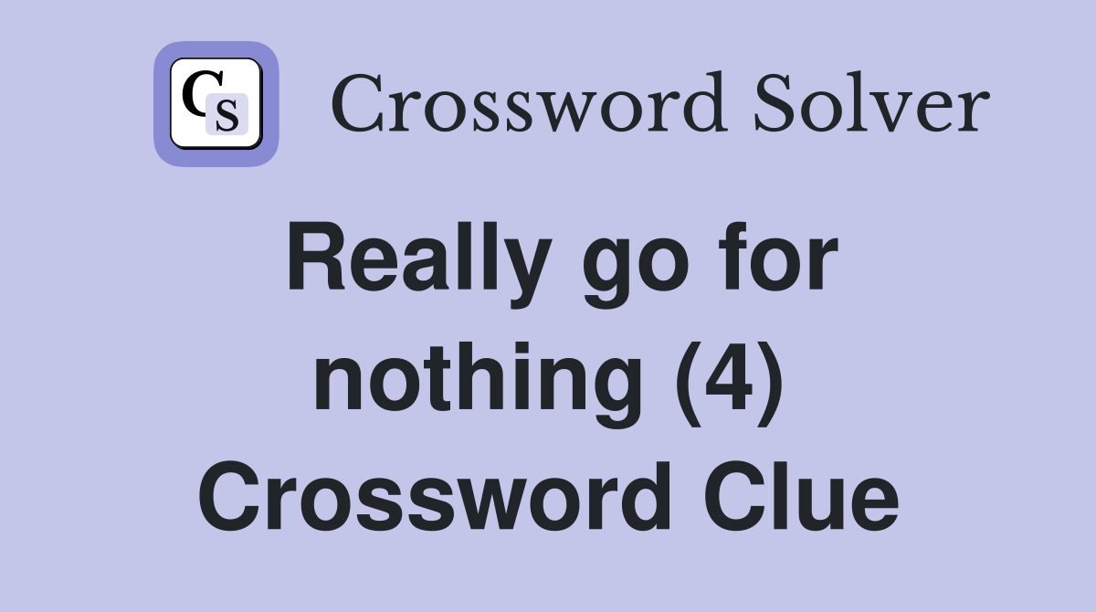 Really go for nothing (4) Crossword Clue