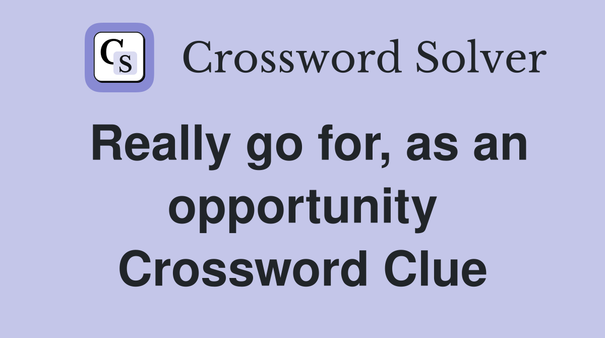 Really go for, as an opportunity Crossword Clue