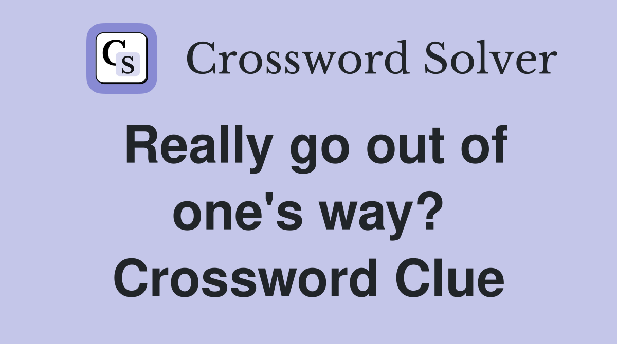 Really go out of one's way? Crossword Clue