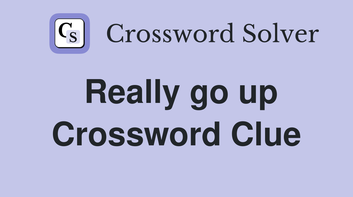 Really go up Crossword Clue