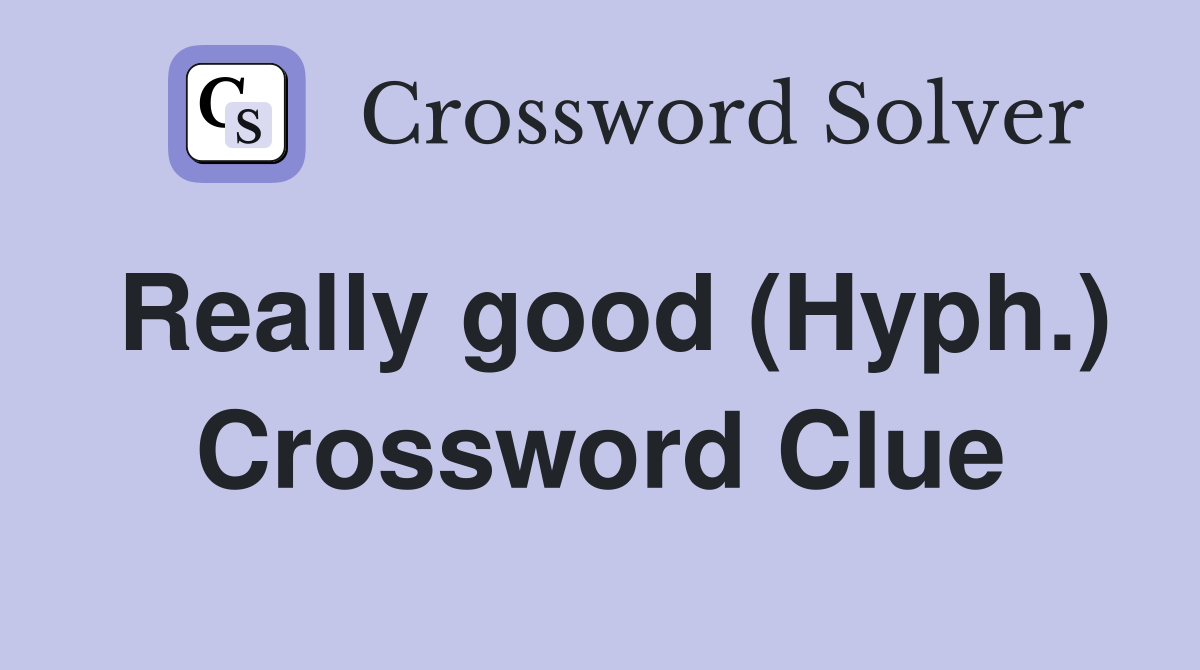 Really good (Hyph.) Crossword Clue