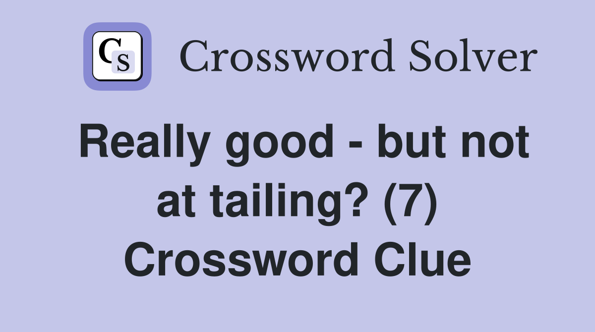 Really good - but not at tailing? (7) Crossword Clue