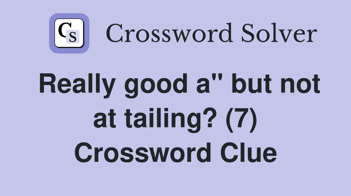 Really good a" but not at tailing? (7) Crossword Clue