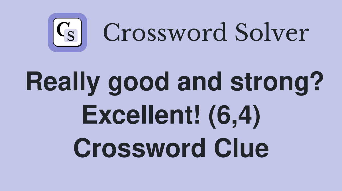 Really good and strong? Excellent! (6,4) Crossword Clue