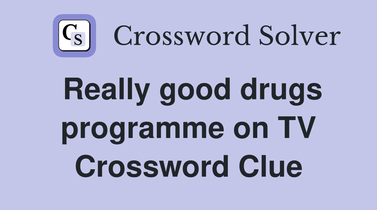 Really good drugs programme on TV Crossword Clue