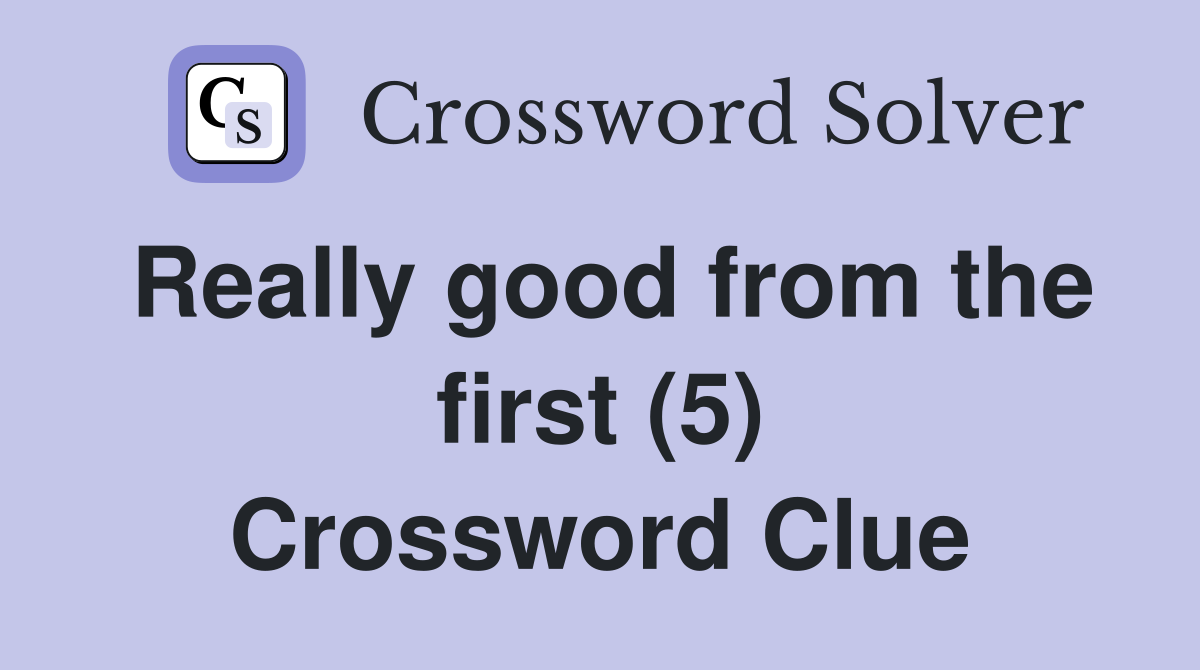 Really good from the first (5) Crossword Clue