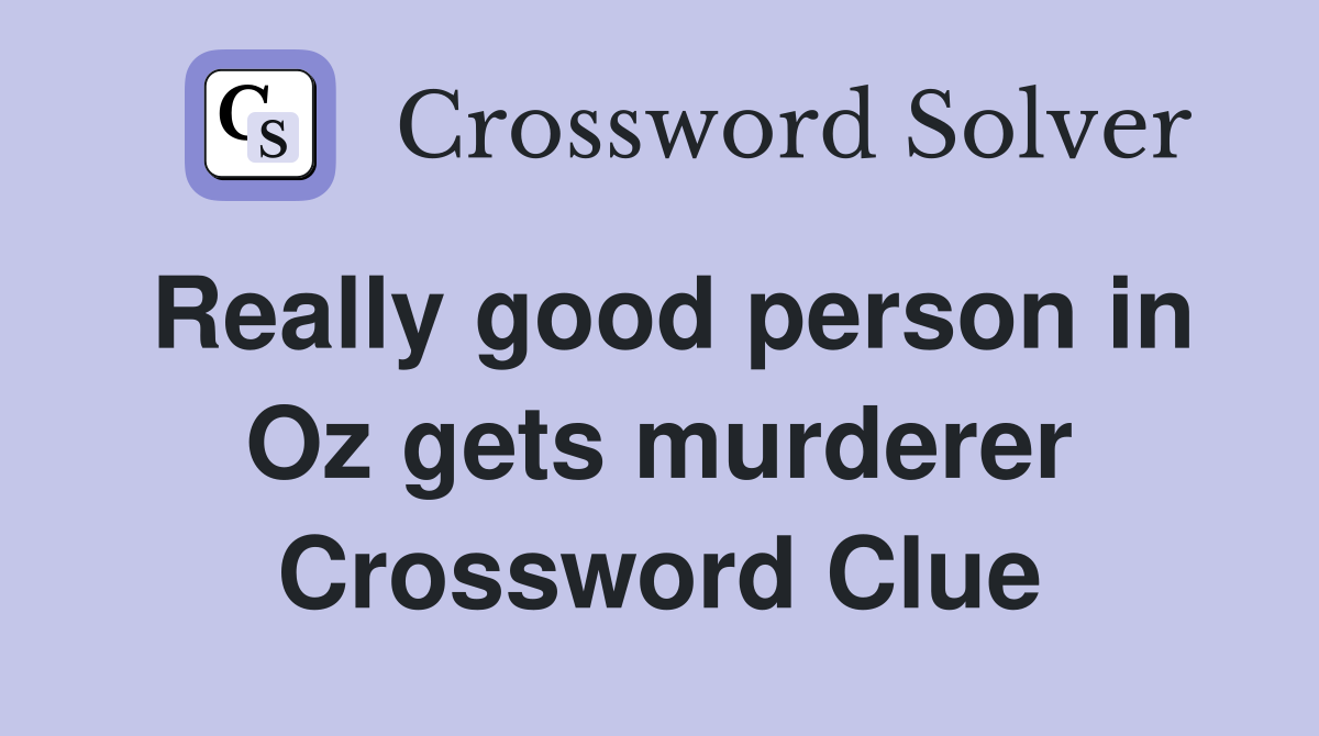 Really good person in Oz gets murderer Crossword Clue
