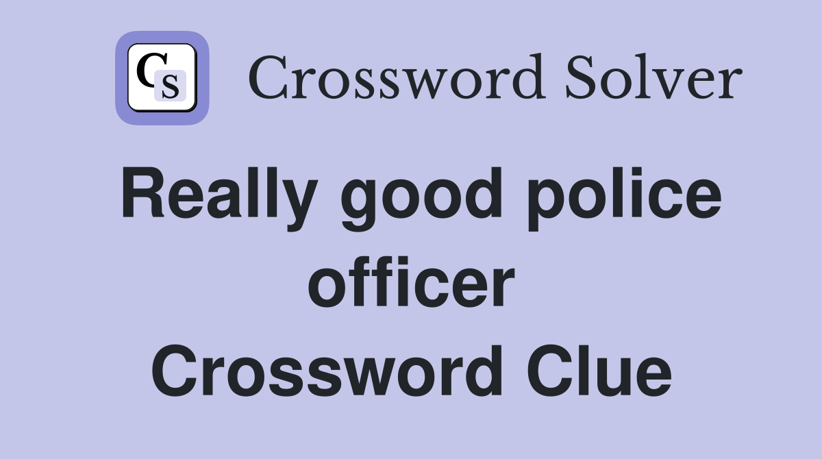 Really good police officer Crossword Clue