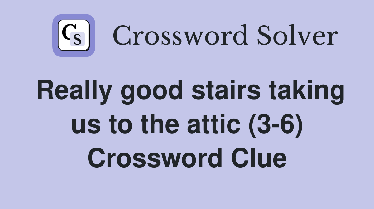 Really good stairs taking us to the attic (3-6) Crossword Clue