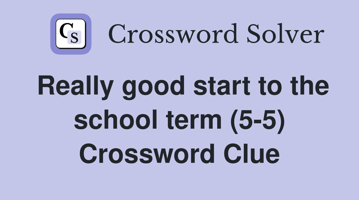 Really good start to the school term (5-5) Crossword Clue
