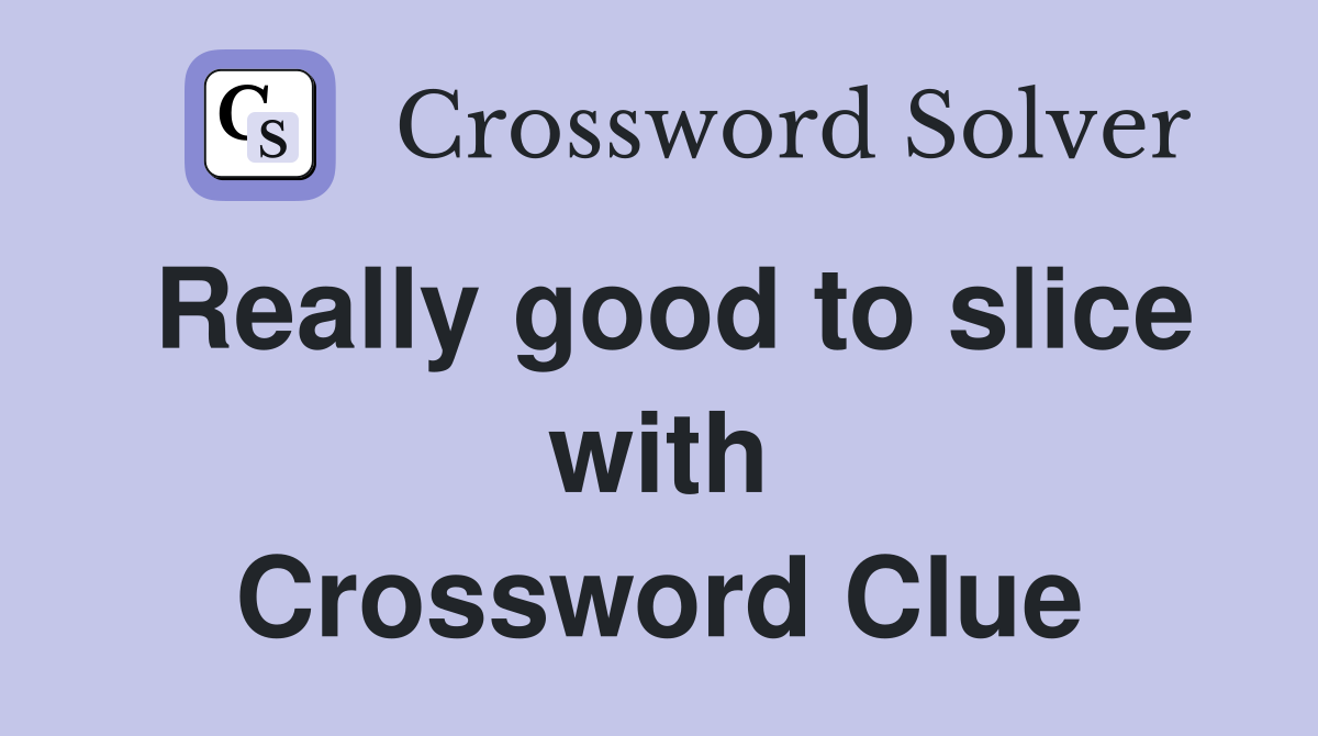 Really good to slice with Crossword Clue