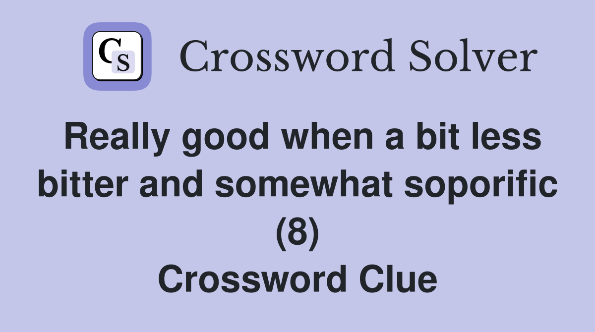 Really good when a bit less bitter and somewhat soporific (8) Crossword Clue