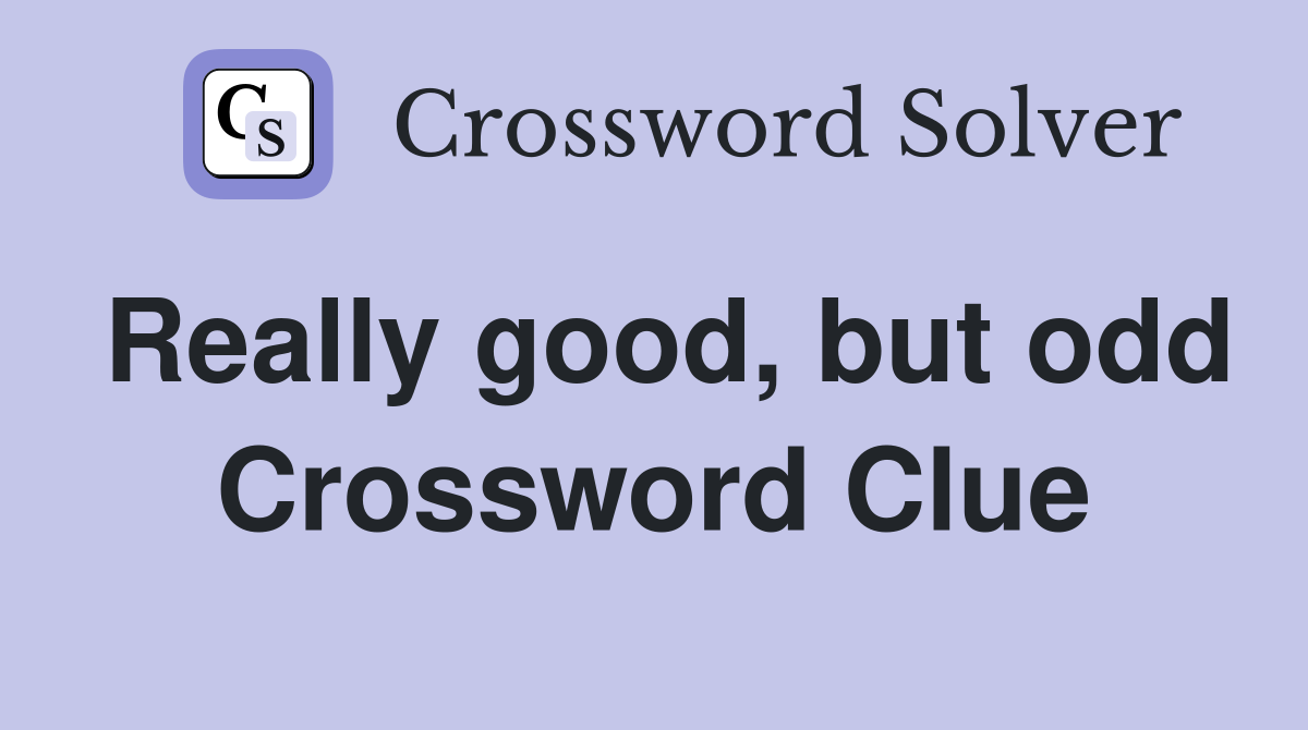 Really good, but odd Crossword Clue